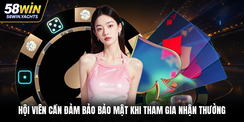 Hội viên cần đảm bảo bảo mật khi tham gia nhận thưởng