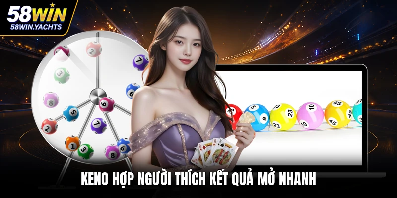 Keno hợp người thích kết quả mở nhanh