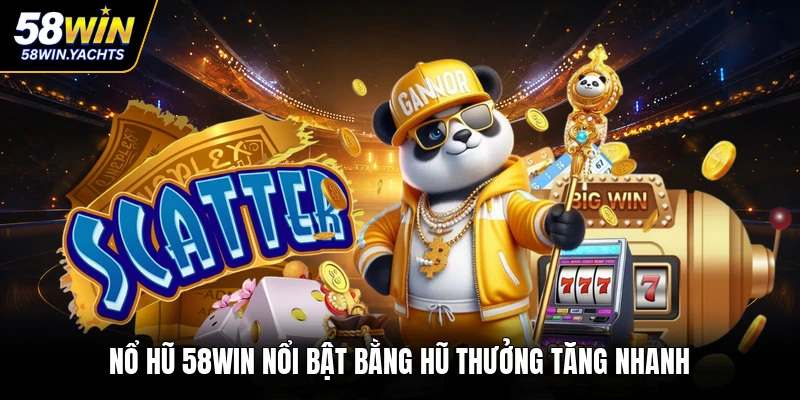 Nổ hũ 58WIN nổi bật bằng hũ thưởng tăng nhanh