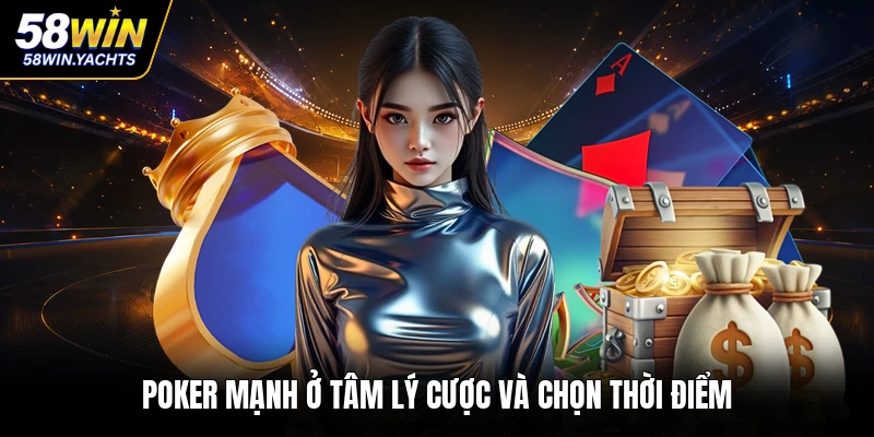 Poker mạnh ở tâm lý cược và chọn thời điểm